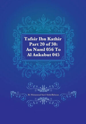 Tafsir Ibn Kathir Part 20 of 30: An Naml 056 To Al Ankabut 045 by Muhammad Saed Abdul-Rahman