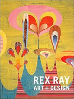 Rex Ray: Art + Design by Steven Skov Holt, Douglas Coupland, Michael Paglia, Rex Ray