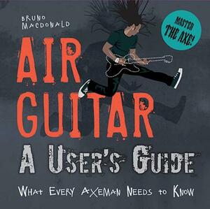Air Guitar: A User's Guide by Bruno MacDonald