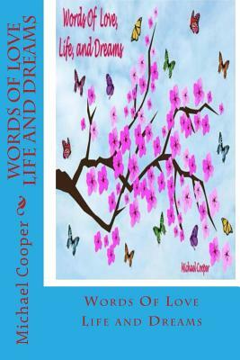 Words Of Love, Life and Dreams: Words Of Love, Life and Dreams by Michael Cooper