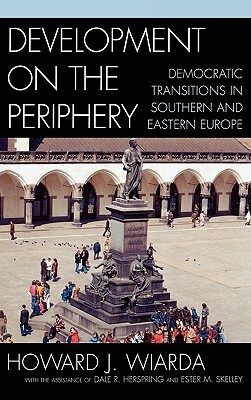 Development on the Periphery: Democratic Transitions in Southern and Eastern Europe by Howard J. Wiarda