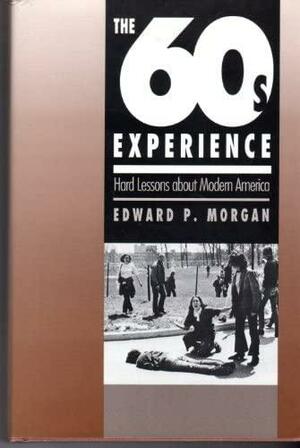 The 60s Experience: Hard Lessons About Modern America by Edward P. Morgan