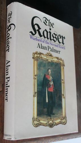 The Kaiser: Warlord Of The Second Reich by Alan Warwick Palmer