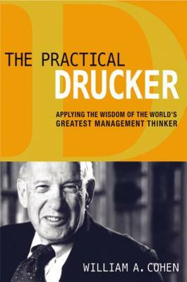 The Practical Drucker: Applying the Wisdom of the World's Greatest Management Thinker by William Cohen