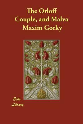 The Orloff Couple, and Malva by Maxim Gorky