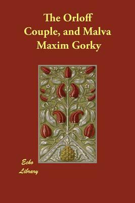 The Orloff Couple, and Malva by Maxim Gorky
