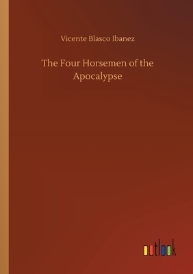 The Four Horsemen of the Apocalypse by Vicente Blasco Ibanez