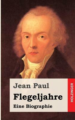 Flegeljahre: Eine Biographie by Jean Paul