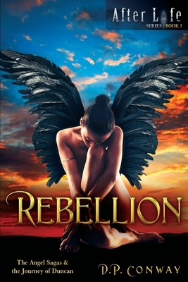 Rebellion: The Angel Sagas & the Journey of Duncan by D. P. Conway