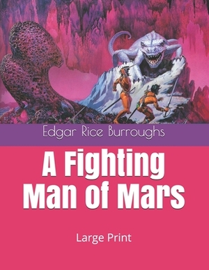 A Fighting Man of Mars: Large Print by Edgar Rice Burroughs