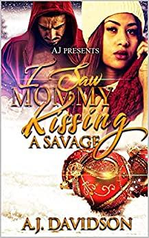 I Saw Mommy Kissing A Savage by A.J. Davidson