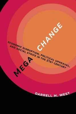 Megachange: Economic Disruption, Political Upheaval, and Social Strife in the 21st Century by Darrell M. West