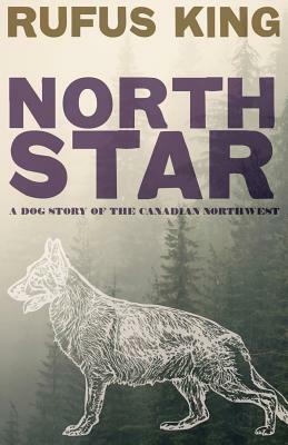 North Star - A Dog Story of the Canadian Northwest by Rufus King