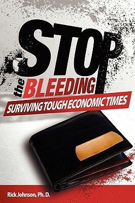 Stop the Bleeding: Surviving Tough Economic Times by Rick Johnson