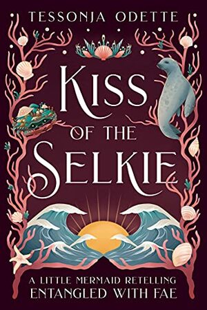 Kiss of the Selkie: A Little Mermaid Retelling by Tessonja Odette