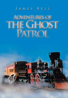 Adventures of the Ghost Patrol by James Bell
