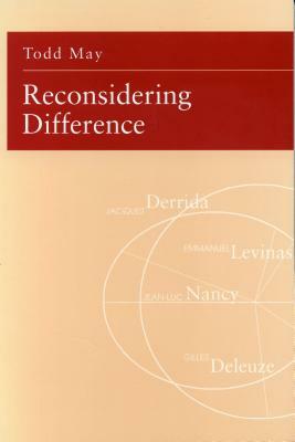 Reconsidering Difference: Nancy, Derrida, Levinas, Deleuze by Todd May