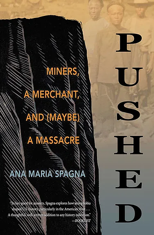 Pushed: Miners, a Merchant, and (Maybe) a Massacre by Ana Maria Spagna
