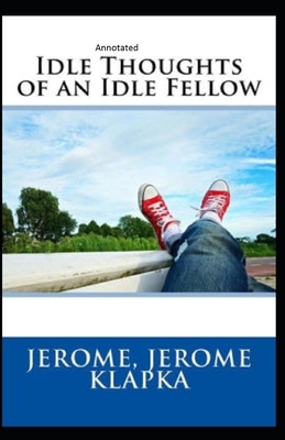 Idle Thoughts of an Idle Fellow Annotated by Jerome K. Jerome