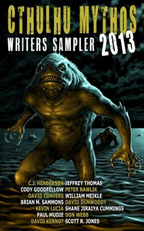 Cthulhu Mythos Writers Sampler 2013 by Shane Jiraiya Cummings, David Conyers, C.J. Henderson, Kevin Lucia, David Kernot, Cody Goodfellow, Pete Rawlik, David Dunwoody, Don Webb, William Meikle, Jeffrey Thomas