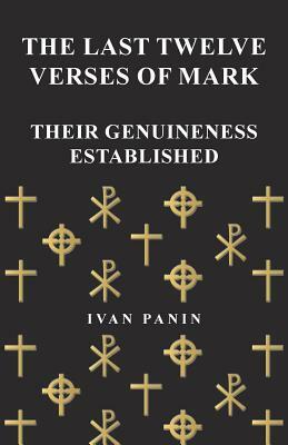 The Last Twelve Verses of Mark - Their Genuineness Established by Ivan Panin