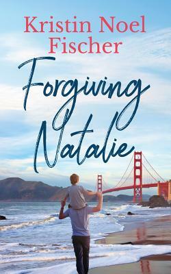 Forgiving Natalie by Kristin Noel Fischer