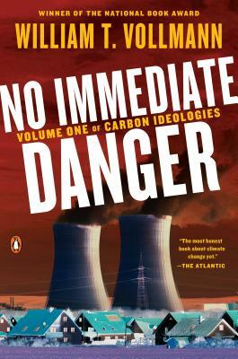 No Immediate Danger: Volume One of Carbon Ideologies by William T. Vollmann