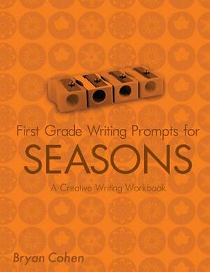 First Grade Writing Prompts for Seasons: A Creative Writing Workbook by Bryan Cohen