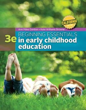 California Edition Beginning Essentials in Early Childhood Education by Ann M. Gordon, Kathryn Williams Browne