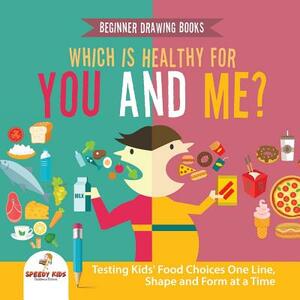 Beginner Drawing Books. Which is Healthy for You and Me? Testing Kids' Food Choices One Line, Shape and Form at a Time. Bonus Color by Number Activiti by Jupiter Kids