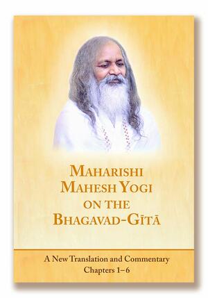 Maharishi Mahesh Yogi on the Bhagavad-Gita, A New Translation and Commentary, Chapters 1-6, New Special Expanded Edition by Maharishi Mahesh Yogi