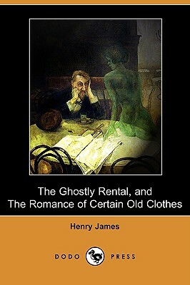 The Ghostly Rental, and the Romance of Certain Old Clothes (Dodo Press) by Henry James