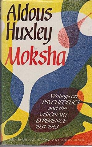Moksha: Writings on Psychedelics and the Visionary Experience, 1931-1963 by Albert Hofmann, Michael Horowitz, Alexander Shulgin, Aldous Huxley, Cynthia Palmer