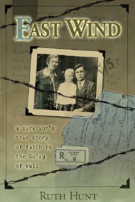 East Wind: A Survivor's True Story of Faith Inside the Gulag of World War II by Ruth Hunt, Maria Zeitner Linke