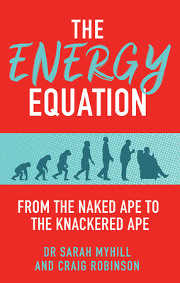 The Energy Equation: From the Naked Ape to the Knackered Ape by Craig Robinson, Sarah Myhill