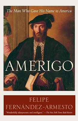 Amerigo: The Man Who Gave His Name to America by Felipe Fernández-Armesto