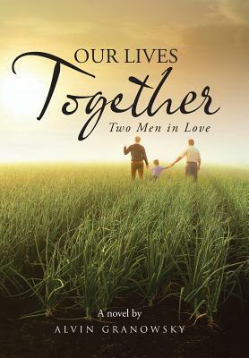 Our Lives Together: Two Men in Love by Alvin Granowsky