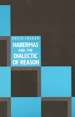 Habermas and the Dialectic of Reason by David Ingram