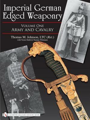 Imperial German Edged Weaponry, Vol. I: Army and Cavalry by Thomas Johnson