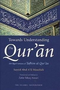 Towards Understanding the Quran Abridged version of Tafhim al-Quran by Abul A'la Maududi, Abul A'la Maududi