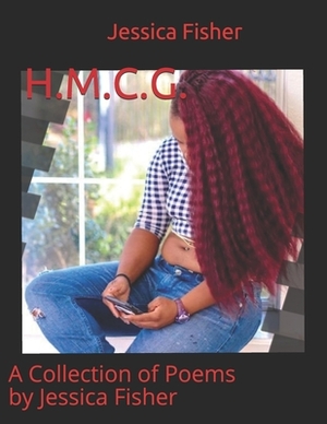 H.M.C.G.: A Collection of Poems by Jessica Fisher by Jessica Fisher