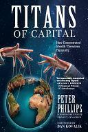 Titans of Capital: How Concentrated Wealth Threatens Humanity by Peter Phillips