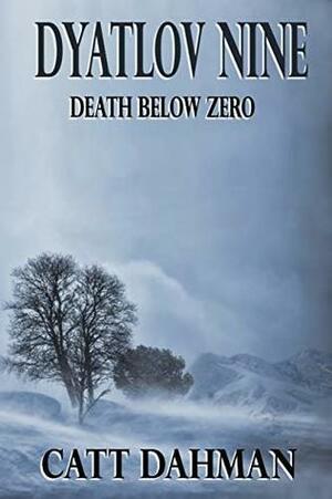 Dyatlov Nine: Death Below Zero by Catt Dahman