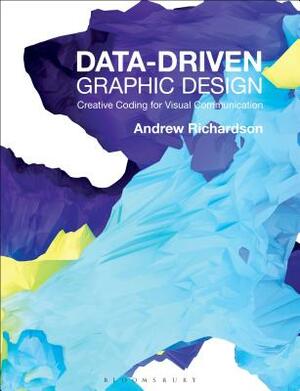 Data-Driven Graphic Design: Creative Coding for Visual Communication by Andrew Richardson