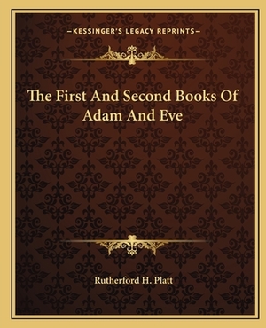 The First and Second Books of Adam and Eve by Rutherford Hayes Platt