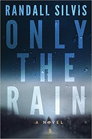 Only the Rain: A Novel by Randall Silvis