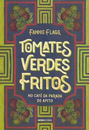 Tomates Verdes Fritos no Cafe da Parada do Apito by Fannie Flagg