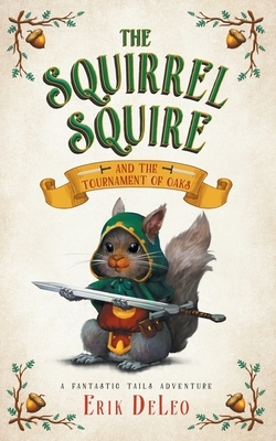 The Squirrel Squire: and the Tournament of Oaks by Erik DeLeo