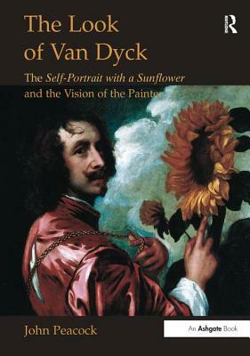 The Look of Van Dyck: The Self-Portrait with a Sunflower and the Vision of the Painter by John Peacock