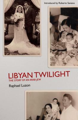 Libyan Twilight: The Story of an Arab Jew by Raphael N. Luzon